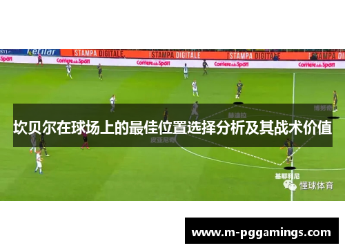 坎贝尔在球场上的最佳位置选择分析及其战术价值