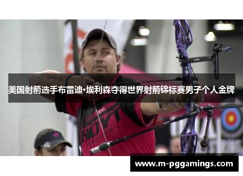 美国射箭选手布雷迪·埃利森夺得世界射箭锦标赛男子个人金牌